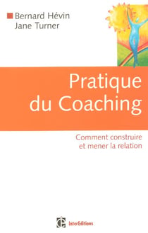 Pratique du coaching - 1re édition - Comment construire et mener la relation