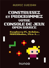 Construisez et programmez votre console de jeux open source - Raspberry Pi, Arduino, MAKERbuino, Pico-8...
