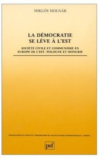 La Démocratie se lève à l'Est : Société civile et communisme en Europe de l'Est : Pologne et Hongrie