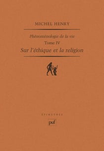 Phénoménologie de la vie Tome 4 - sur l'éthique et la religion