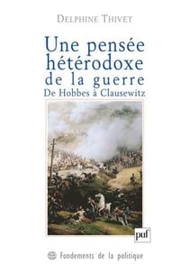 Une pensée hétérodoxe de la guerre - de Hobbes à Clausewitz