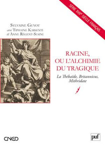 Racine ou l'alchimie tragique - la Thébaïde, Britannicus, Mithridate