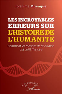 Les incroyables erreurs sur l'histoire de l'humanité : comment les théories de l'évolution ont voilé l'histoire