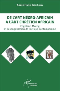 De l'art négro-africain à l'art chrétien africain : Engelbert Mveng et l'évangélisation de l'Afrique contemporaine