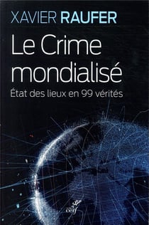 Le crime mondialisé - état des lieux en 99 vérités