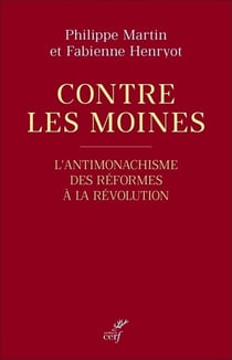 Contre les moines : L'antimonachisme des Réformes à la Révolution