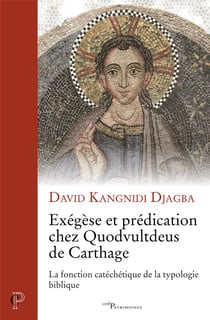 Exégèse et prédication chez Quodvultdeus de Carthage - la fonction catéchétique de la typologie biblique
