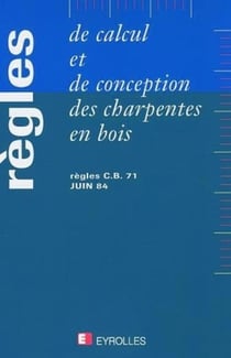 Règles de calcul et de conception des charpentes en bois : Règles C.B. 71, juin 1984 avec modifications depuis 1985