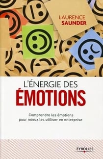 L'énergie des émotions - comprendre les émotions pour mieux les utiliser en entreprise (2e édition)