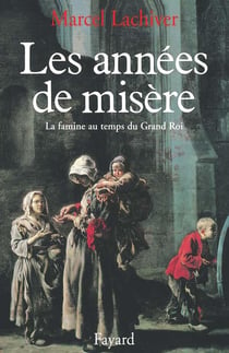 Les Années de misère : La famine au temps du Grand Roi