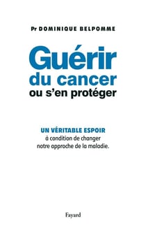 Guérir du cancer ou s'en protéger : Un véritable espoir à condition de changer notre approche de la maladie
