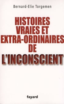 Histoires vraies et extra-ordinaires de l'inconscient