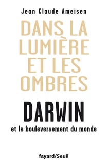 Dans la lumière et les ombres. Darwin et le bouleversement du monde