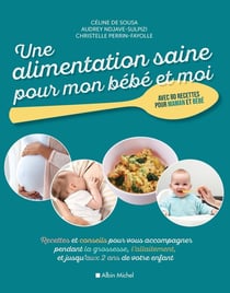Une alimentation saine pour mon bébé et moi - recettes et conseils pour vous accompagner pendant la grossesse, l'allaitement, et jusqu'aux 2 ans de votre enfant