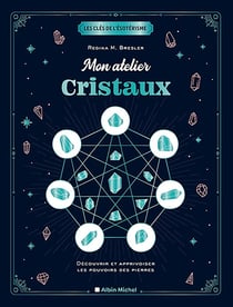 Les clés de l'ésotérisme : mon atelier cristaux - découvrir et apprivoiser les pouvoirs des pierres