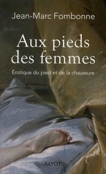 Aux Pieds Des Femmes : Erotique Du Pied Et De La C
