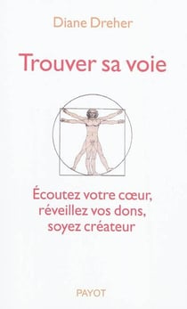 Trouver sa voie - écouter votre coeur, réveillez vos dons, soyez créateur