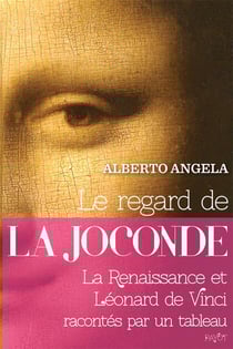 Le regard de la joconde - la renaissance et léonard de vinci racontés par un tableau