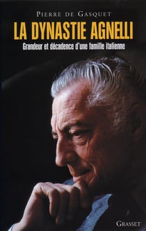 La dynastie Agnelli - grandeur et décadence d'une famille italienne