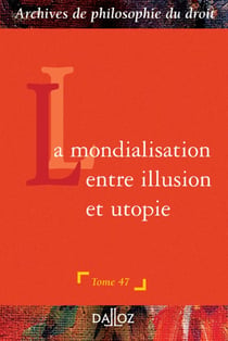 Archives de philosophie du droit Tome 47 : La mondialisation : entre illusion et utopie - Tome 47 (1re édition)