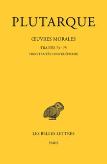 Oeuvres morales, Tome XV, 3e partie : traites 73, 74, 75 : traités contre Epicure