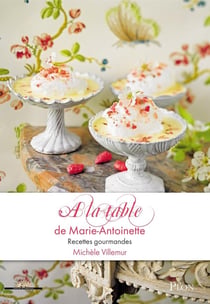 À la table de Marie-Antoinette - recettes gourmandes