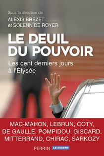 Le deuil du pouvoir - les cent derniers jours à l'elysée