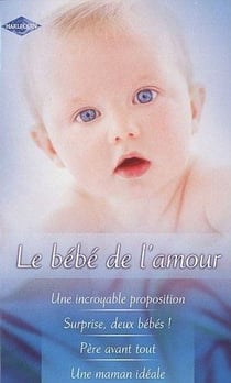 Le bébé de l'amour - une incroyable proposition - surprise, deux bébés ! - père avant tout - une maman idéale
