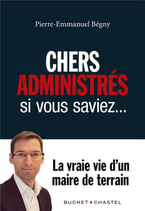 Chers administrés, si vous saviez... - la vraie vie d'un maire de terrain