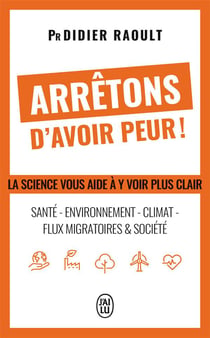 Arrêtons d'avoir peur ! La science vous aide à y voir plus clair : Santé, environnement, climat, flux migratoires & société
