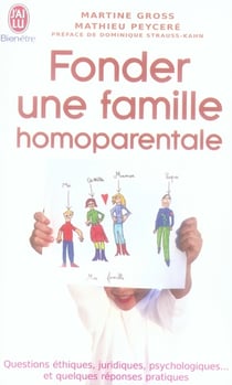 Fonder une famille homoparentale - questions éthiques, juridiques, psychologiques... et quelques réponses pratiques