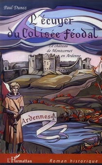 L'écuyer du colisée féodal - le château de montcornet en ardenne
