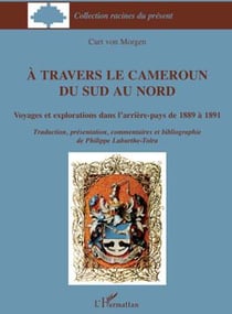 À travers le Cameroun du Sud au Nord Tome 1 - voyages et explorations dans l'arrière-pays de 1889 à 1891