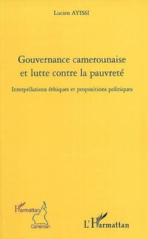 Gouvernance camerounaise et lutte contre la pauvreté - interpellations éthiques et propositions politiques