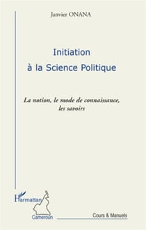Initiation à la science politique - la notion, le mode de connaissance, les savoirs