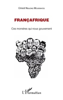 Françafrique - ces monstres qui nous gouvernent