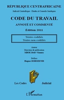 Code du travail de la République centrafricaine annoté et commenté - textes codifiés - textes non codifiés (édition 2011)