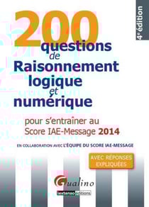 200 questions de raisonnement logique et numérique - pour s'entraîner au score IAE-message 2014
