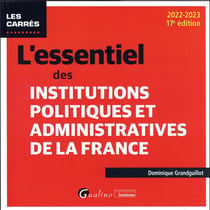 L'essentiel des institutions politiques et administratives de la France : pour connaître et mieux comprendre le fonctionnement de nos institutions politiques et administratives (17e édition)