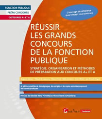 Réussir les grands concours de la fonction publique : Stratégie, organisation et méthodes de préparation aux concours A+ et A