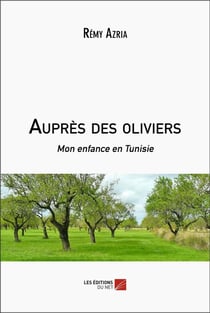 Auprès des oliviers : mon enfance en Tunisie