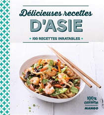 Delicieuses Recettes D'Asie : 100 Recettes Inratables (100% Cuisine)