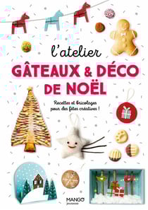 L'atelier gâteaux et déco de Noël : recettes et bricolages pour des fêtes créatives !
