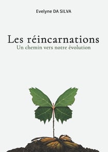 Les réincarnations, un chemin vers notre évolution - ou comment porter un regard différent sur la vie d'ici ou d'ailleurs
