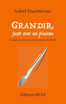 Grandir, juste avec un pinceau - la peinture intuitive comme chemin de liberté