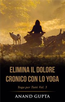 Yoga per tutti t.5 - elimina il dolore cronico con lo yoga