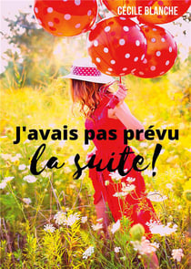 J'avais pas prévu la suite : et si le bonheur, c'était de laisser la vie faire ce qu'elle a prévu?