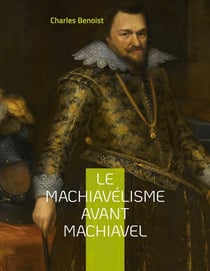 Le machiavélisme avant Machiavel : aux origines de la théorie de son ouvrage le prince