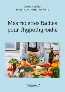 Mes recettes faciles pour l'hypothyroÃ¯die Tome 1