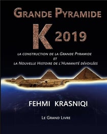 Grande Pyramide K 2019 : La construction de la Grande Pyramide et la Nouvelle Histoire de l'Humanité dévoilées. Le grand livre.